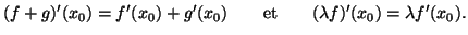 $\displaystyle (f+g)'(x_0)=f'(x_0)+g'(x_0)\quad\quad\textrm{et}\quad\quad(\lambda f)'(x_0)=\lambda f'(x_0).$