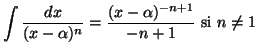 $ \displaystyle \int\frac{dx}{(x-\alpha)^n}=\frac{(x-\alpha)^{-n+1}}{-n+1} \textrm{ si $n\neq 1$}$