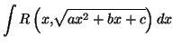 $ \displaystyle \int R\left(x,\sqrt{ax^2+bx+c}\right)dx$