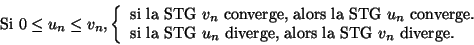 \begin{displaymath}\textrm{Si }0\leq u_n\leq v_n,\left\{
\begin{array}{l}
\textr...
...n$ diverge, alors la STG $v_n$ diverge.}\\
\end{array}\right.\end{displaymath}