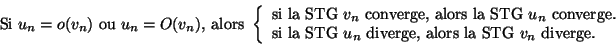\begin{displaymath}\textrm{Si $u_n=o(v_n)$ ou $u_n=O(v_n)$, alors }\left\{
\begi...
...n$ diverge, alors la STG $v_n$ diverge.}\\
\end{array}\right.\end{displaymath}
