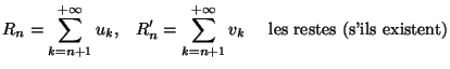 $\displaystyle R_n=\sum_{k=n+1}^{+\infty}u_k,\quad R'_n=\sum_{k=n+1}^{+\infty}v_k\quad\textrm{ les restes (s'ils existent)}$
